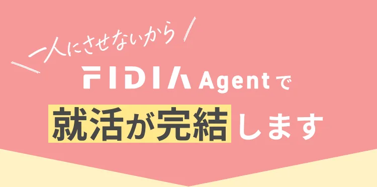 一人にさせないから FIDIA Agentで 就活が完結します